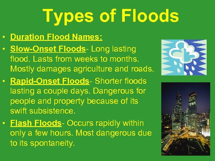 Types of Floods • Duration Flood Names: • Slow-Onset Floods- Long lasting flood. Lasts