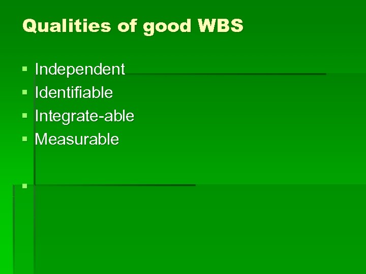 Qualities of good WBS § § § Independent Identifiable Integrate-able Measurable 