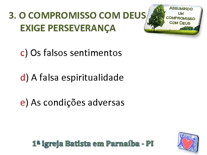 3. O COMPROMISSO COM DEUS EXIGE PERSEVERANÇA c) Os falsos sentimentos d) A falsa