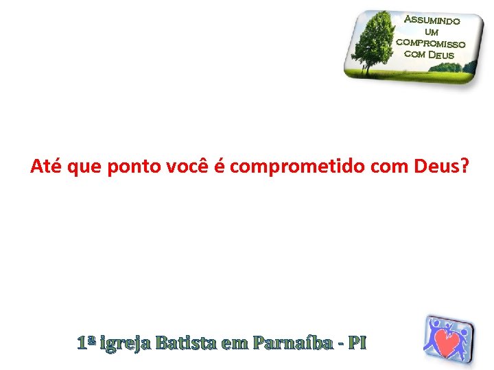 Assumindo um compromisso com Deus Até que ponto você é comprometido com Deus? 1ª