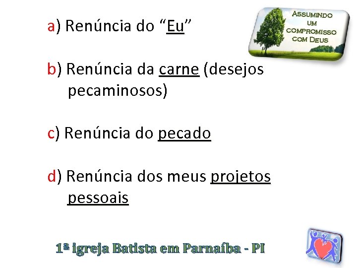 a) Renúncia do “Eu” Eu b) Renúncia da carne (desejos carne pecaminosos) c) Renúncia