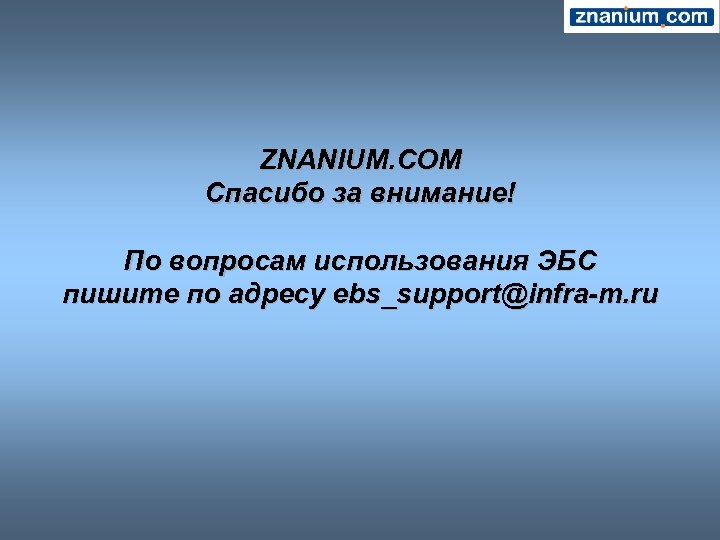 ZNANIUM. COM Спасибо за внимание! По вопросам использования ЭБС пишите по адресу ebs_support@infra-m. ru