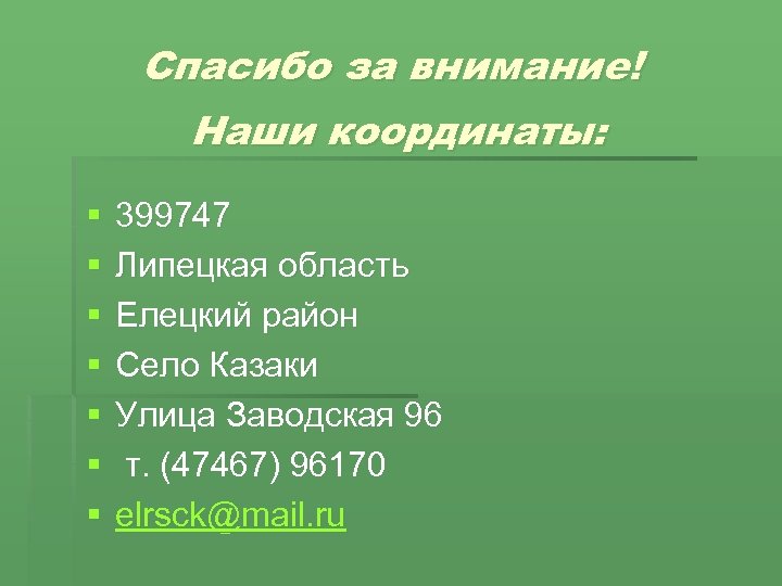 Спасибо за внимание! Наши координаты: § § § § 399747 Липецкая область Елецкий район