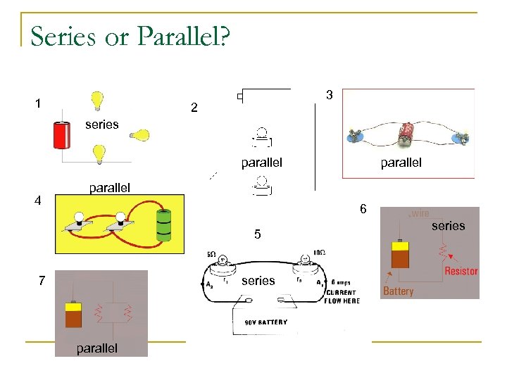 Series or Parallel? 1 3 2 series parallel 4 parallel 6 5 7 series