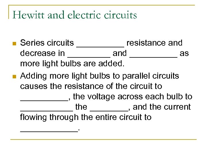 Hewitt and electric circuits n n Series circuits _____ resistance and decrease in _____