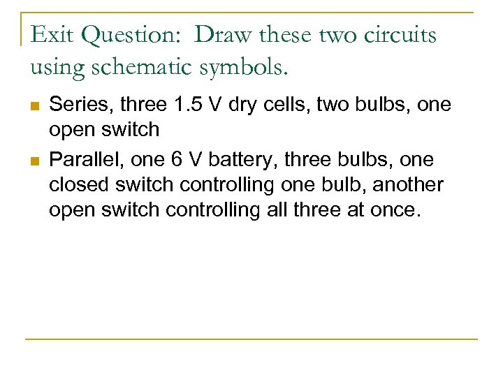 Exit Question: Draw these two circuits using schematic symbols. n n Series, three 1.