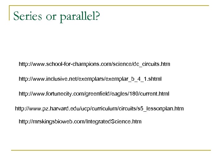 Series or parallel? http: //www. school-for-champions. com/science/dc_circuits. htm http: //www. inclusive. net/exemplars/exemplar_b_4_1. shtml http: