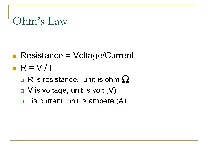 Ohm’s Law n n Resistance = Voltage/Current R=V/I q q q R is resistance,