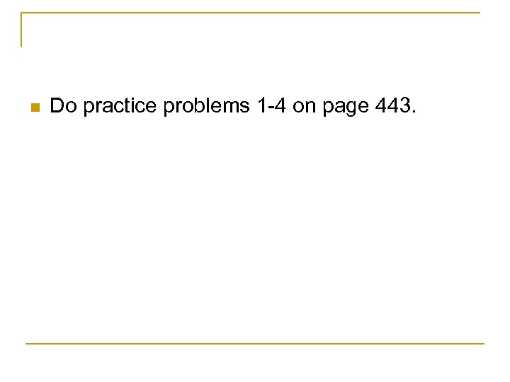 n Do practice problems 1 -4 on page 443. 