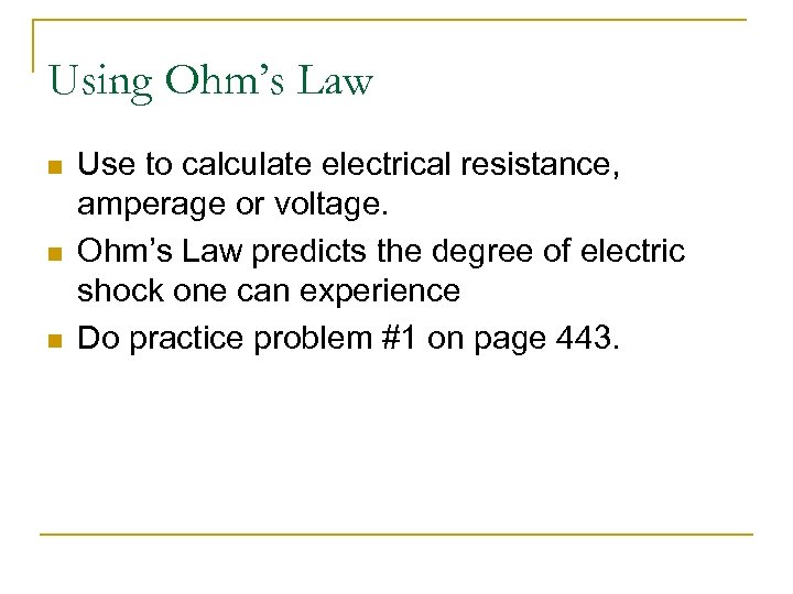 Using Ohm’s Law n n n Use to calculate electrical resistance, amperage or voltage.