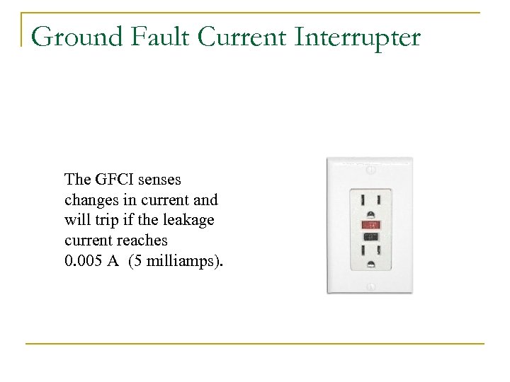 Ground Fault Current Interrupter The GFCI senses changes in current and will trip if