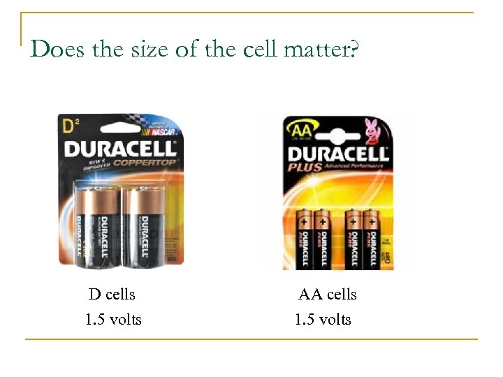 Does the size of the cell matter? D cells 1. 5 volts AA cells