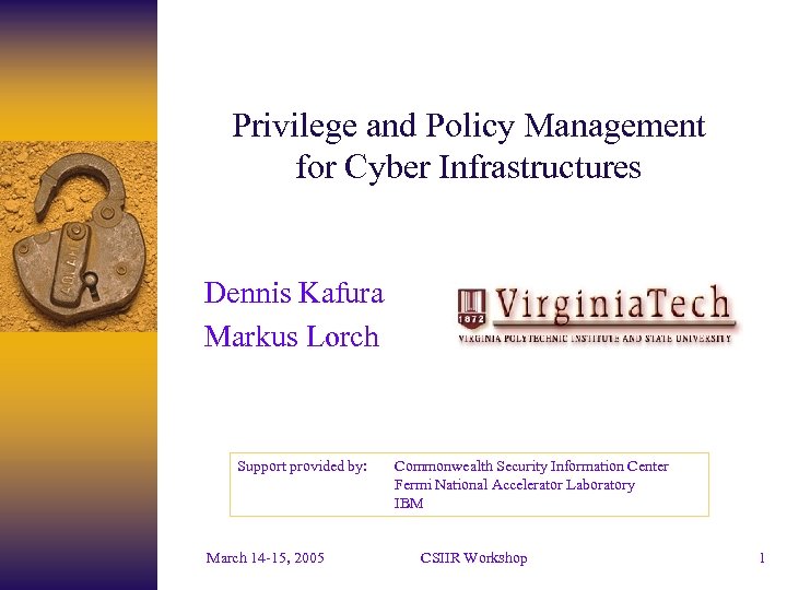 Privilege and Policy Management for Cyber Infrastructures Dennis Kafura Markus Lorch Support provided by: