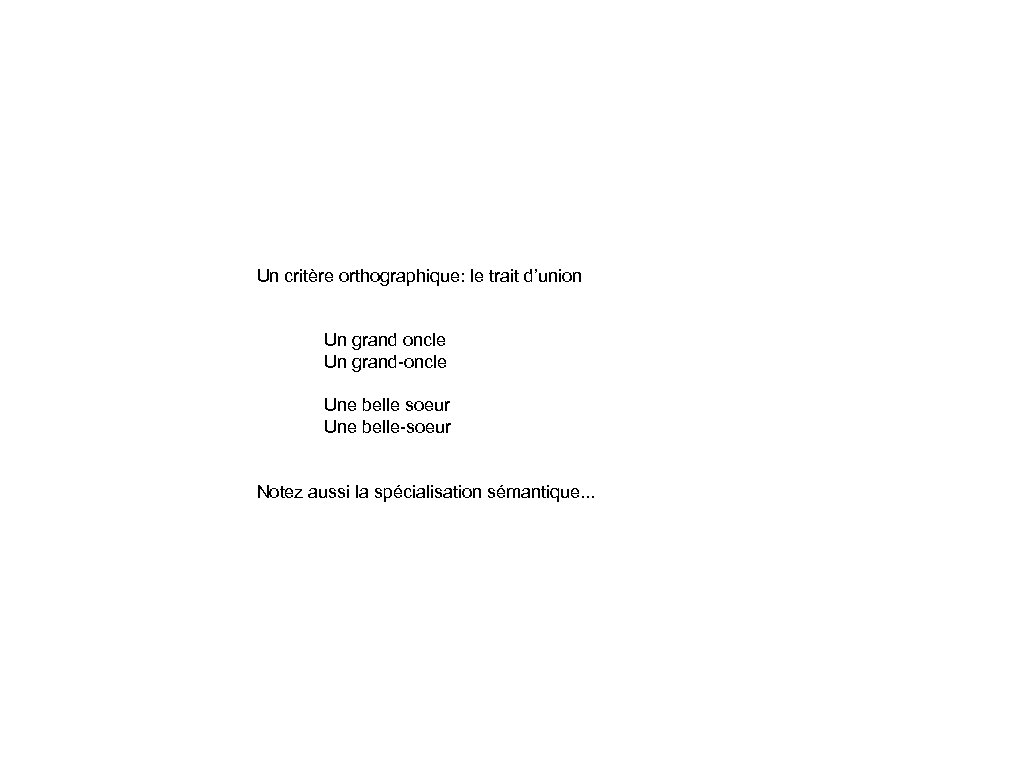 Un critère orthographique: le trait d’union Un grand oncle Un grand-oncle Une belle soeur