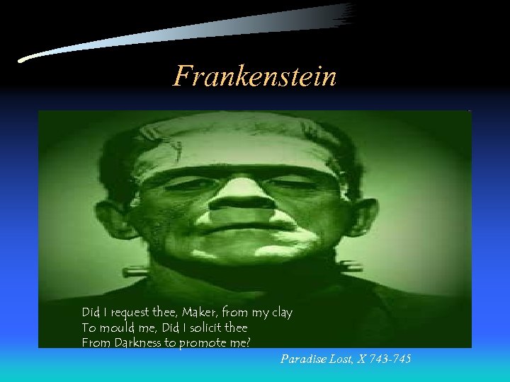 Frankenstein Did I request thee, Maker, from my clay To mould me, Did I