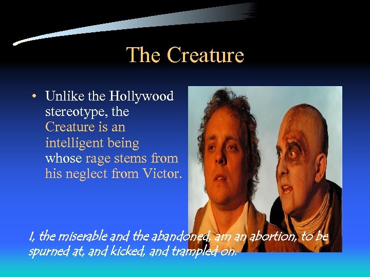 The Creature • Unlike the Hollywood stereotype, the Creature is an intelligent being whose