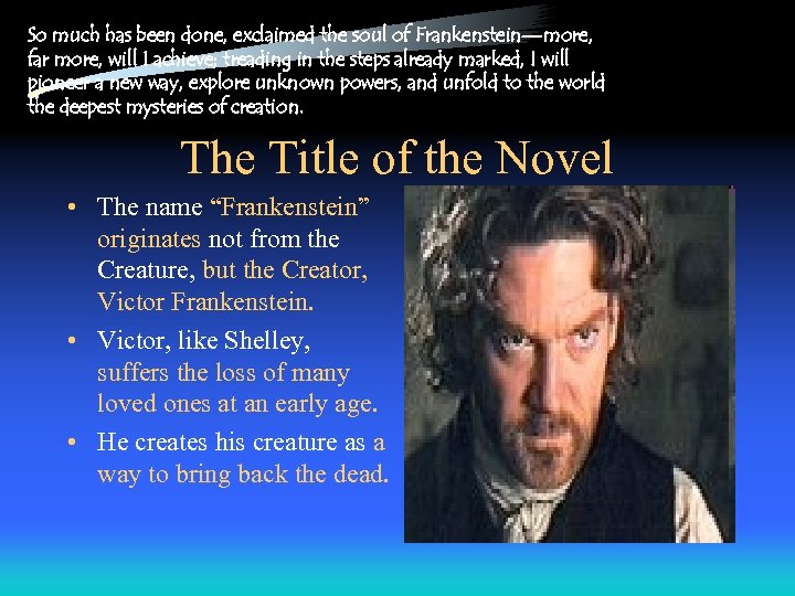 So much has been done, exclaimed the soul of Frankenstein—more, far more, will I