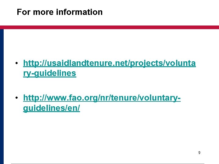 For more information • http: //usaidlandtenure. net/projects/volunta ry-guidelines • http: //www. fao. org/nr/tenure/voluntaryguidelines/en/ 9