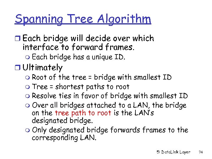 Spanning Tree Algorithm r Each bridge will decide over which interface to forward frames.