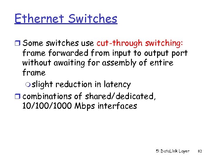 Ethernet Switches r Some switches use cut-through switching: frame forwarded from input to output