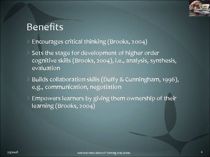 Benefits Encourages critical thinking (Brooks, 2004) Sets the stage for development of higher order