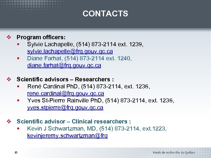 CONTACTS v Program officers: § Sylvie Lachapelle, (514) 873 -2114 ext. 1239, sylvie. lachapelle@frq.