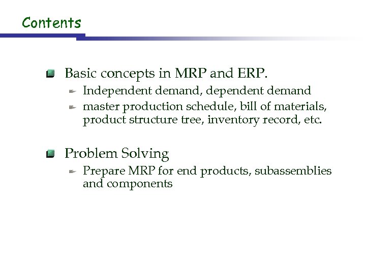 Contents Basic concepts in MRP and ERP. Independent demand, dependent demand master production schedule,
