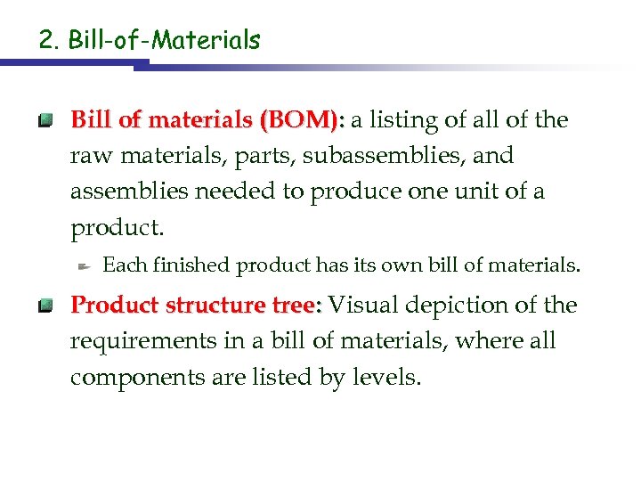 2. Bill-of-Materials Bill of materials (BOM): a listing of all of the raw materials,