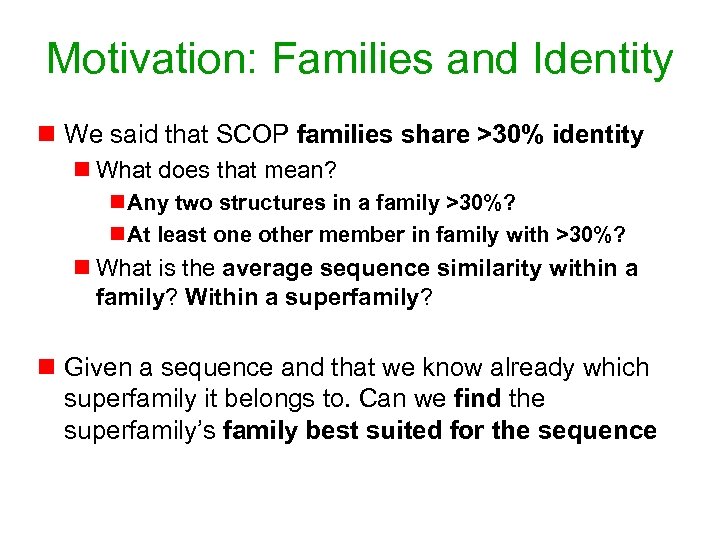 Motivation: Families and Identity n We said that SCOP families share >30% identity n