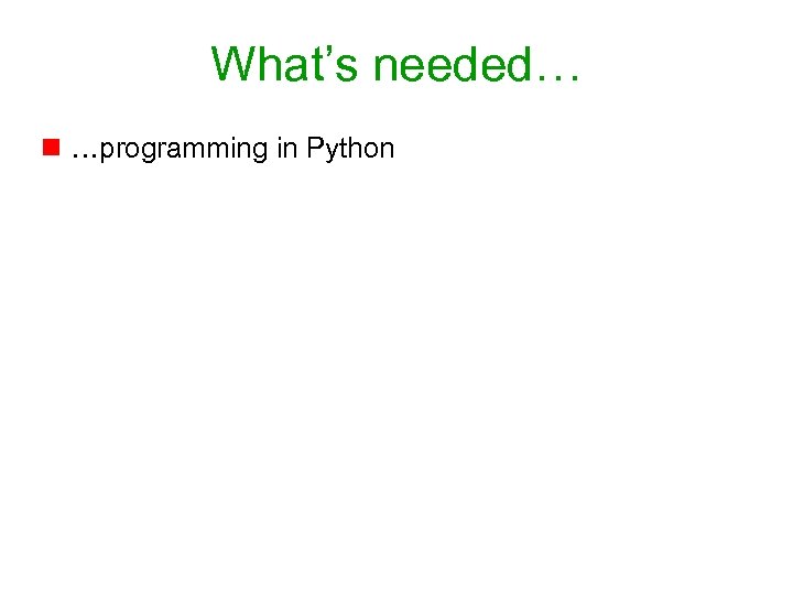 What’s needed… n …programming in Python 