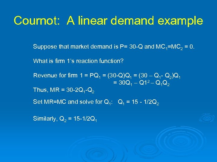 Cournot: A linear demand example Suppose that market demand is P= 30 -Q and