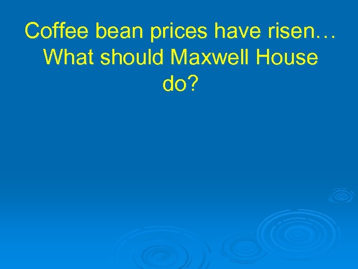 Coffee bean prices have risen… What should Maxwell House do? 