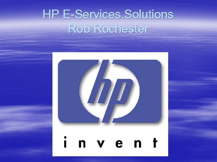HP E-Services. Solutions Rob Rochester 
