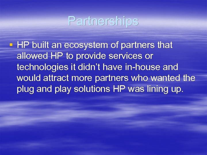 Partnerships § HP built an ecosystem of partners that allowed HP to provide services