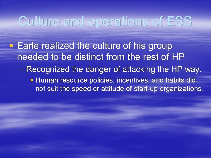 Culture and operations of ESS § Earle realized the culture of his group needed