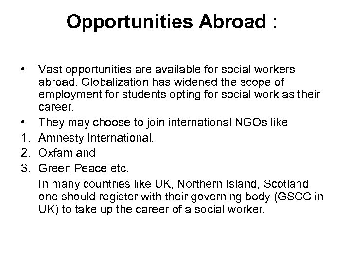 Opportunities Abroad : • Vast opportunities are available for social workers abroad. Globalization has