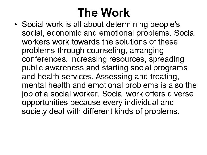 The Work • Social work is all about determining people's social, economic and emotional