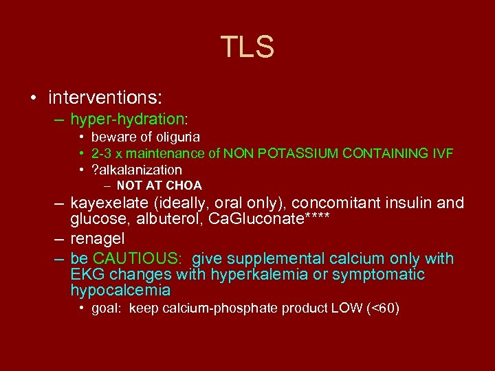 TLS • interventions: – hyper-hydration: • beware of oliguria • 2 -3 x maintenance