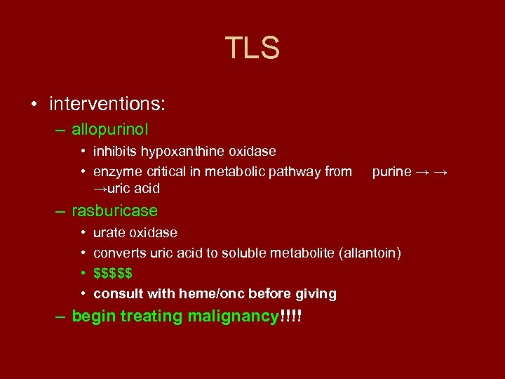 TLS • interventions: – allopurinol • inhibits hypoxanthine oxidase • enzyme critical in metabolic