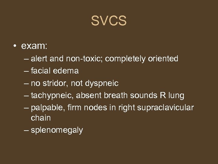 SVCS • exam: – alert and non-toxic; completely oriented – facial edema – no