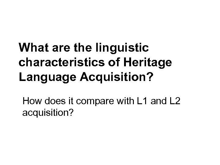 What are the linguistic characteristics of Heritage Language Acquisition? How does it compare with