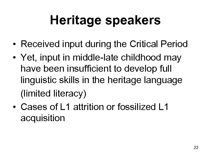 Heritage speakers • Received input during the Critical Period • Yet, input in middle-late