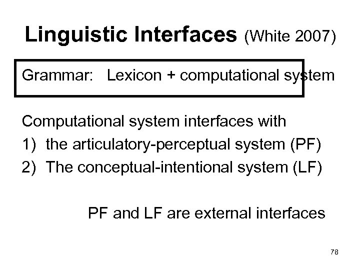 Linguistic Interfaces (White 2007) Grammar: Lexicon + computational system Computational system interfaces with 1)