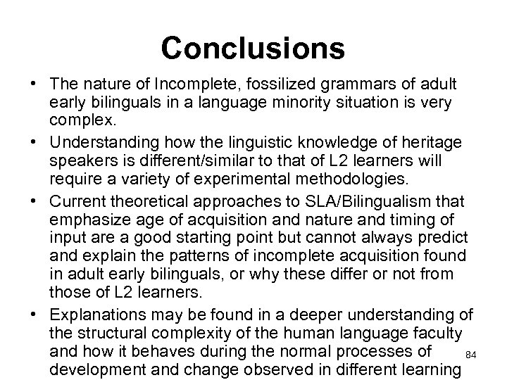 Conclusions • The nature of Incomplete, fossilized grammars of adult early bilinguals in a