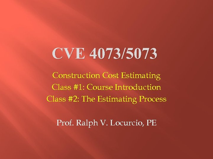 CVE 4073/5073 Construction Cost Estimating Class #1: Course Introduction Class #2: The Estimating Process