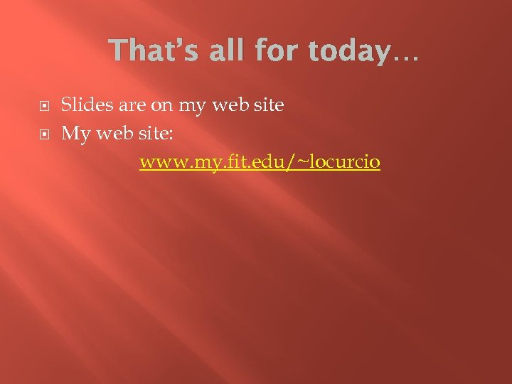 That’s all for today… Slides are on my web site My web site: www.