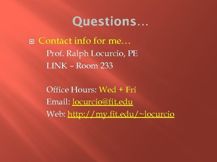Questions… Contact info for me… Prof. Ralph Locurcio, PE LINK – Room 233 Office