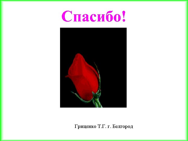 Спасибо! Гриценко Т. Г. г. Белгород 