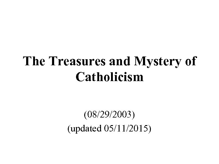 The Treasures and Mystery of Catholicism (08/29/2003) (updated 05/11/2015) 