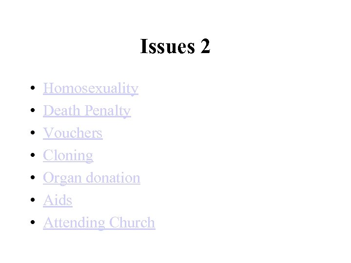 Issues 2 • • Homosexuality Death Penalty Vouchers Cloning Organ donation Aids Attending Church